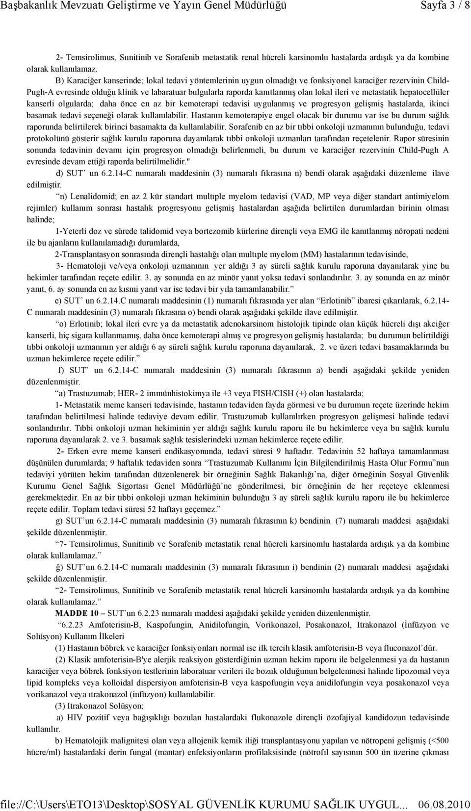 ileri ve metastatik hepatocellüler kanserli olgularda; daha önce en az bir kemoterapi tedavisi uygulanmış ve progresyon gelişmiş hastalarda, ikinci basamak tedavi seçeneği olarak kullanılabilir.