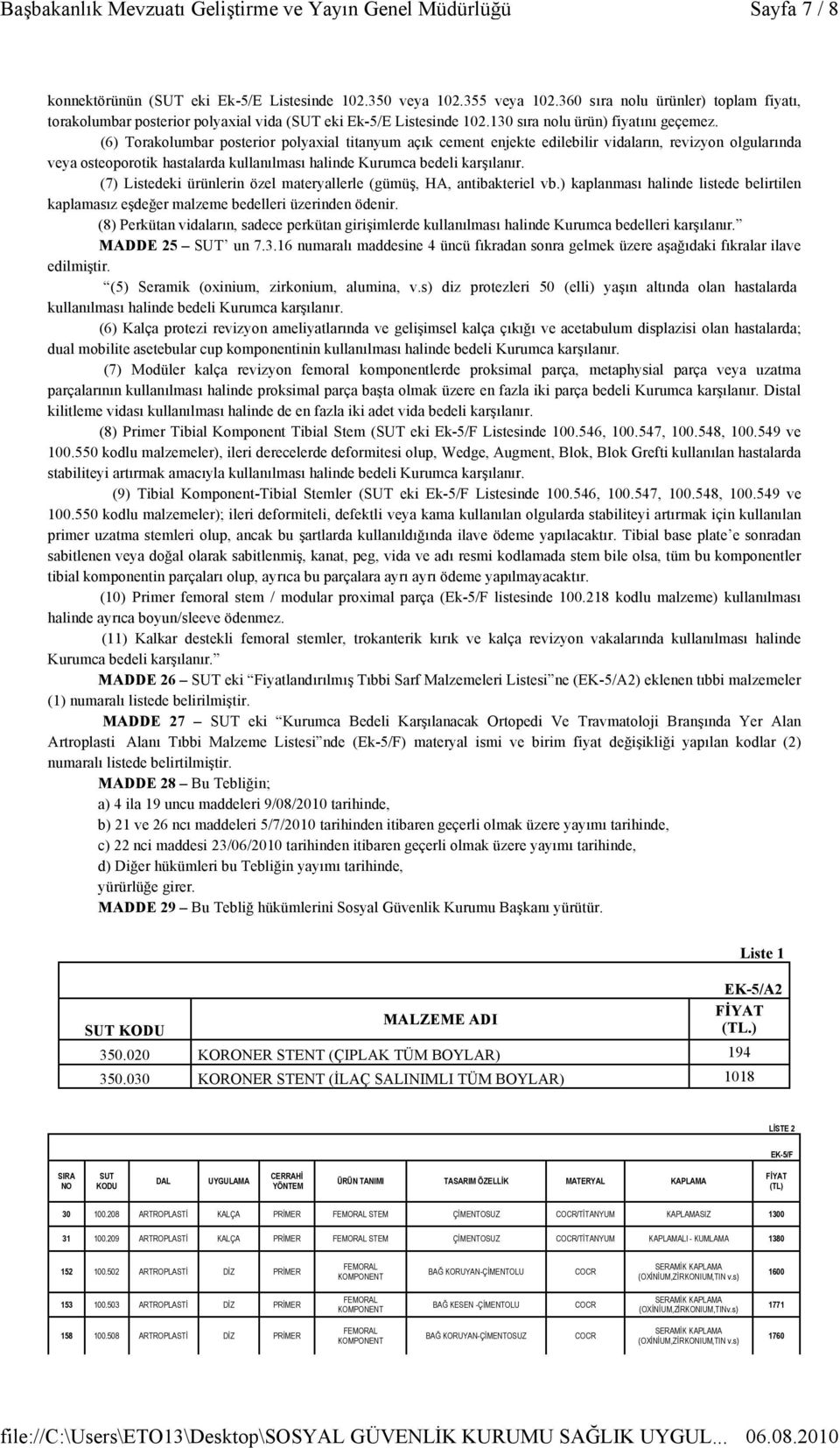 (6) Torakolumbar posterior polyaxial titanyum açık cement enjekte edilebilir vidaların, revizyon olgularında veya osteoporotik hastalarda kullanılması halinde Kurumca bedeli karşılanır.