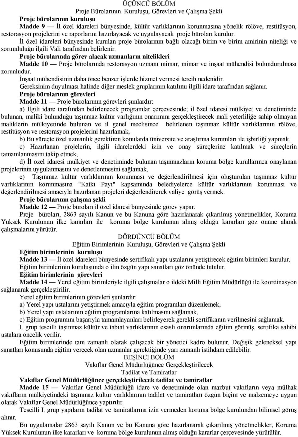 İl özel idareleri bünyesinde kurulan proje bürolarının bağlı olacağı birim ve birim amirinin niteliği ve sorumluluğu ilgili Vali tarafından belirlenir.