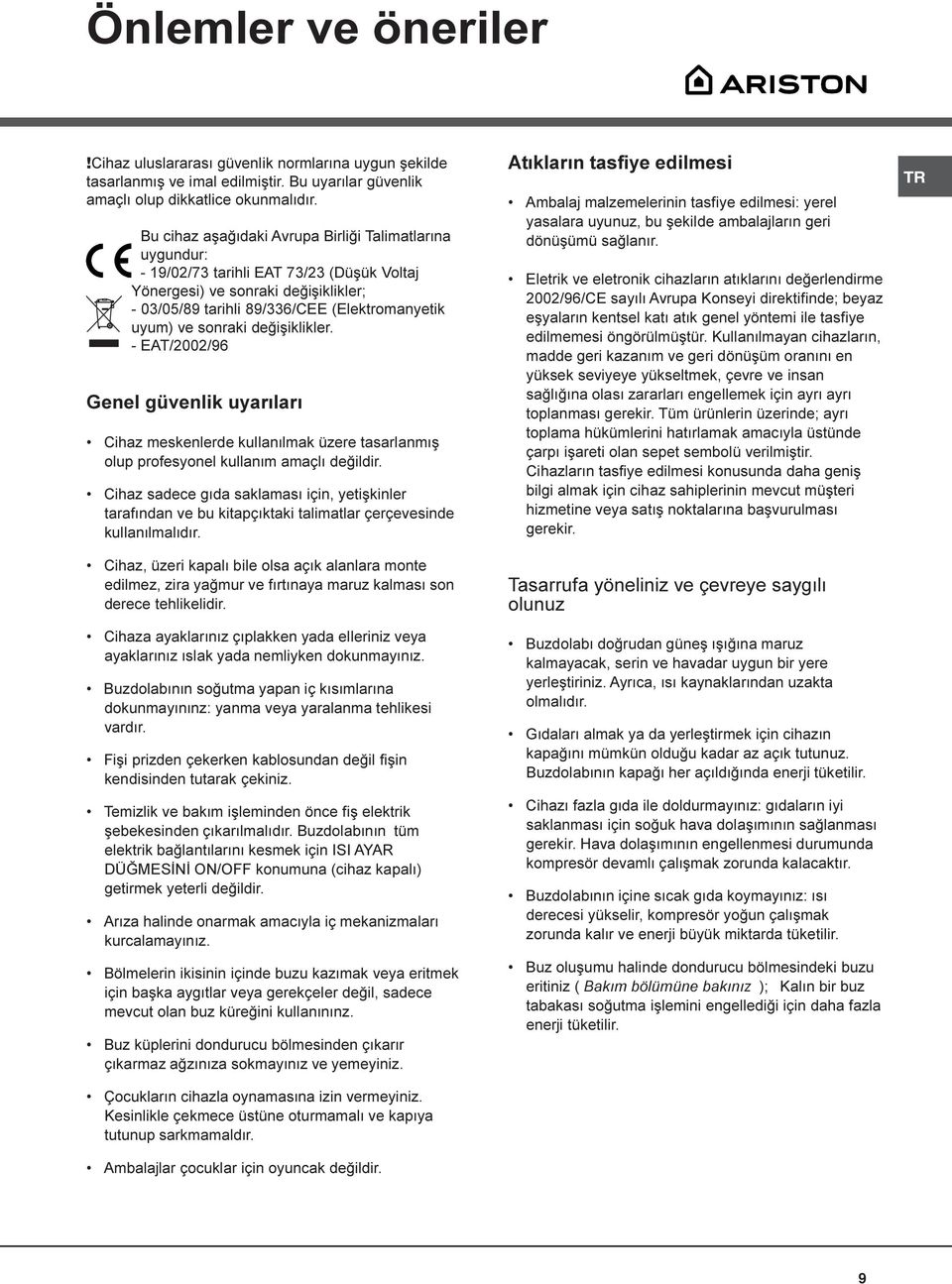 sonraki deðiþiklikler. - EAT/2002/96 Genel güvenlik uyarýlarý Cihaz meskenlerde kullanýlmak üzere tasarlanmýþ olup profesyonel kullaným amaçlý deðildir.