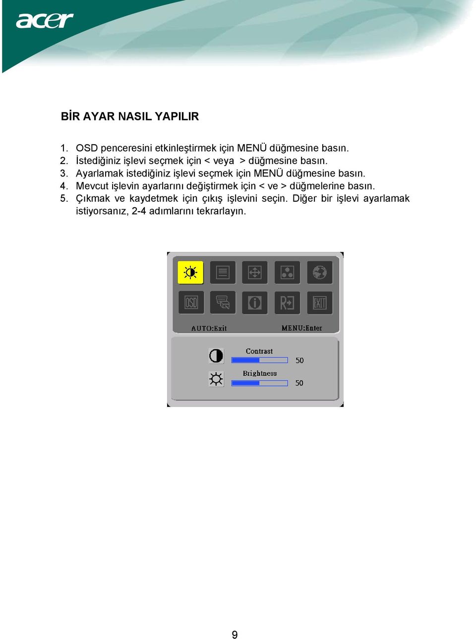 Ayarlamak istediğiniz işlevi seçmek için MENÜ düğmesine basın. 4.