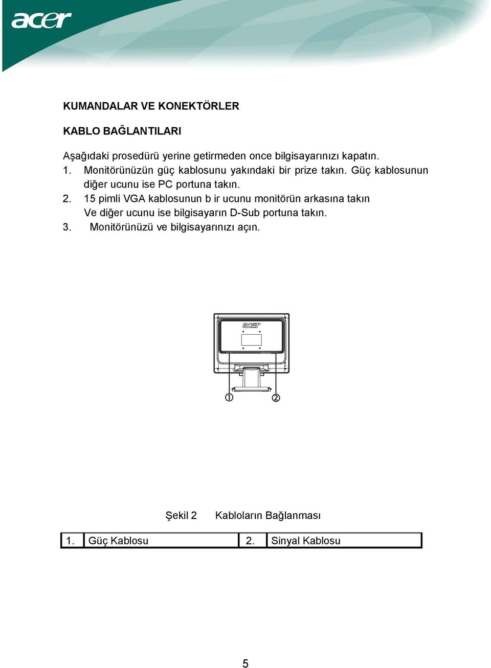 Güç kablosunun diğer ucunu ise PC portuna takın. 2.