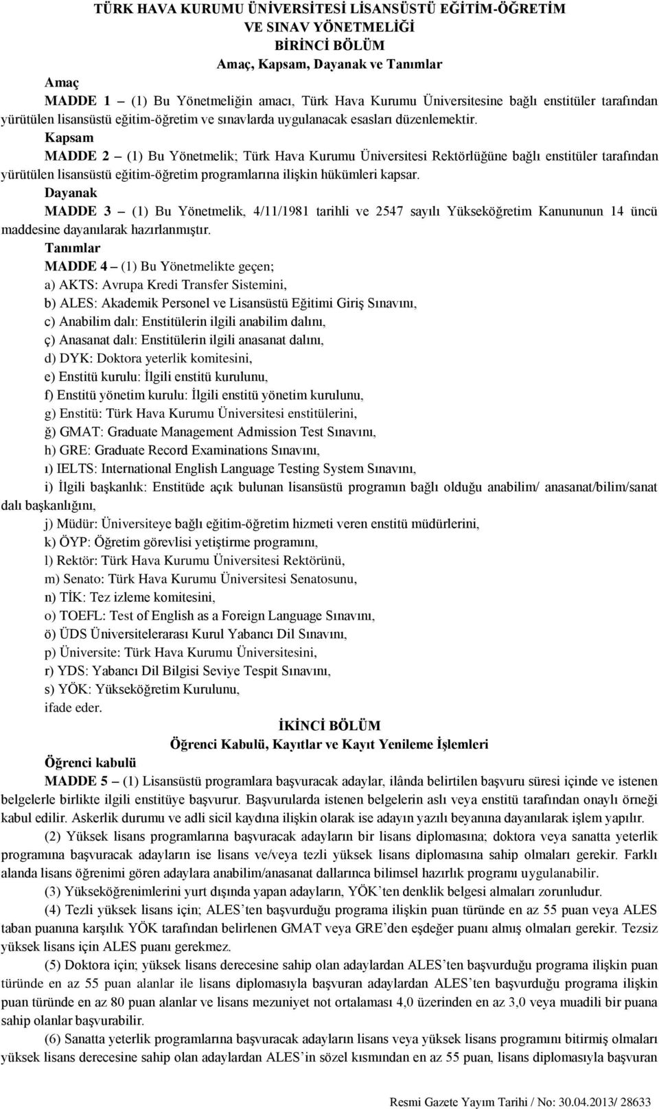 Kapsam MADDE 2 (1) Bu Yönetmelik; Türk Hava Kurumu Üniversitesi Rektörlüğüne bağlı enstitüler tarafından yürütülen lisansüstü eğitim-öğretim programlarına ilişkin hükümleri kapsar.