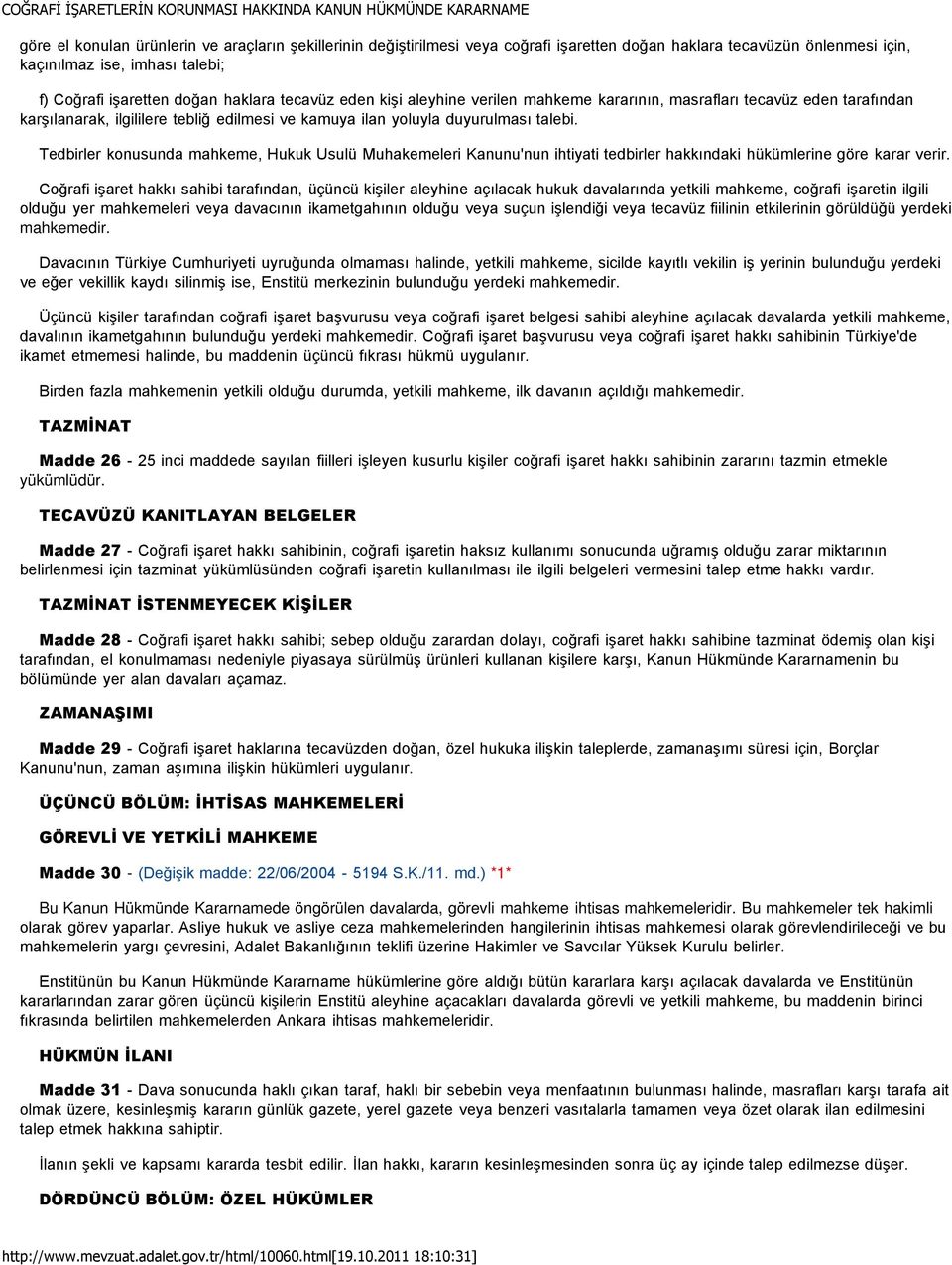 Tedbirler konusunda mahkeme, Hukuk Usulü Muhakemeleri Kanunu'nun ihtiyati tedbirler hakkındaki hükümlerine göre karar verir.