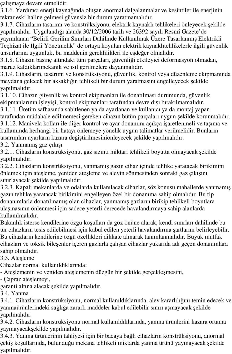 Uygulandığı alanda 30/12/2006 tarih ve 26392 sayılı Resmî Gazete de yayımlanan Belirli Gerilim Sınırları Dahilinde Kullanılmak Üzere Tasarlanmış Elektrikli Teçhizat ile Đlgili Yönetmelik de ortaya