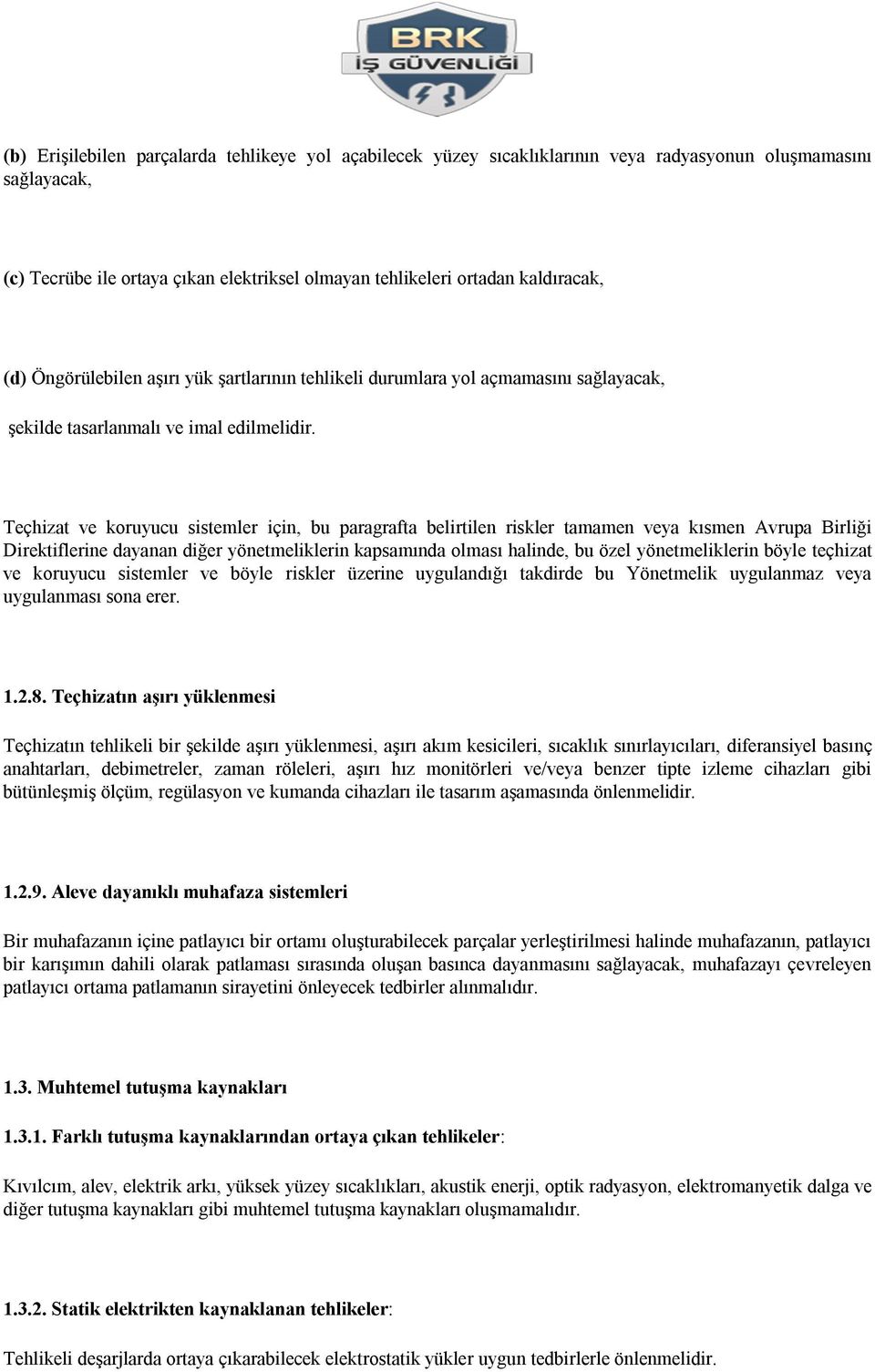 Teçhizat ve koruyucu sistemler için, bu paragrafta belirtilen riskler tamamen veya kısmen Avrupa Birliği Direktiflerine dayanan diğer yönetmeliklerin kapsamında olması halinde, bu özel