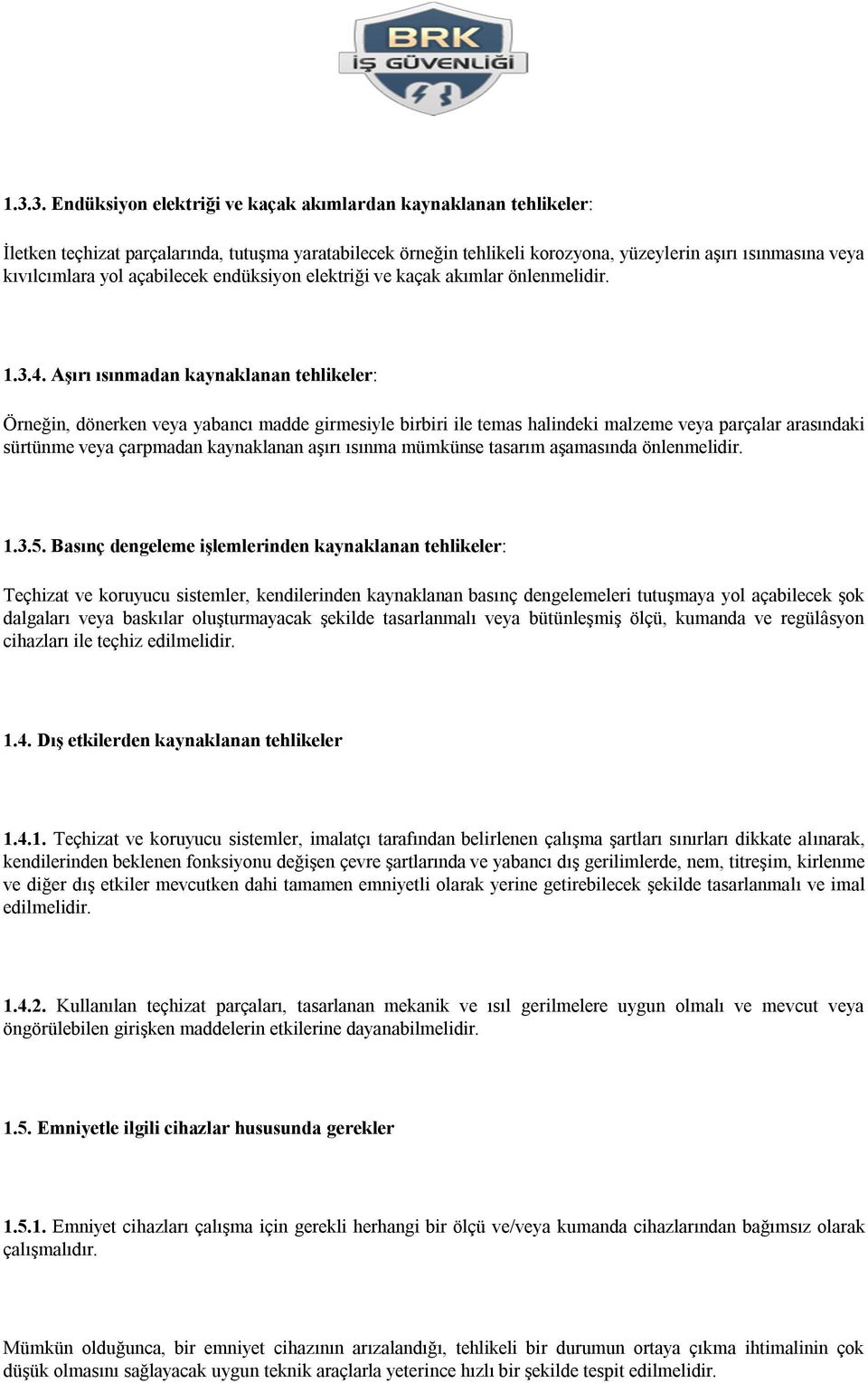 Aşırı ısınmadan kaynaklanan tehlikeler: Örneğin, dönerken veya yabancı madde girmesiyle birbiri ile temas halindeki malzeme veya parçalar arasındaki sürtünme veya çarpmadan kaynaklanan aşırı ısınma