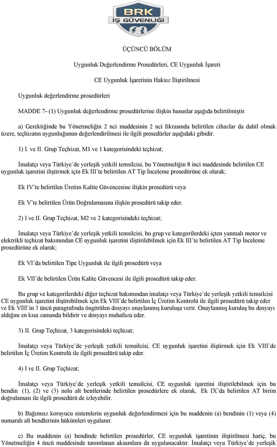 a) Gerektiğinde bu Yönetmeliğin 2 nci maddesinin 2 nci fıkrasında belirtilen cihazlar da dahil olmak üzere, teçhizatın uygunluğunun değerlendirilmesi ile ilgili prosedürler aşağıdaki gibidir. 1) I.