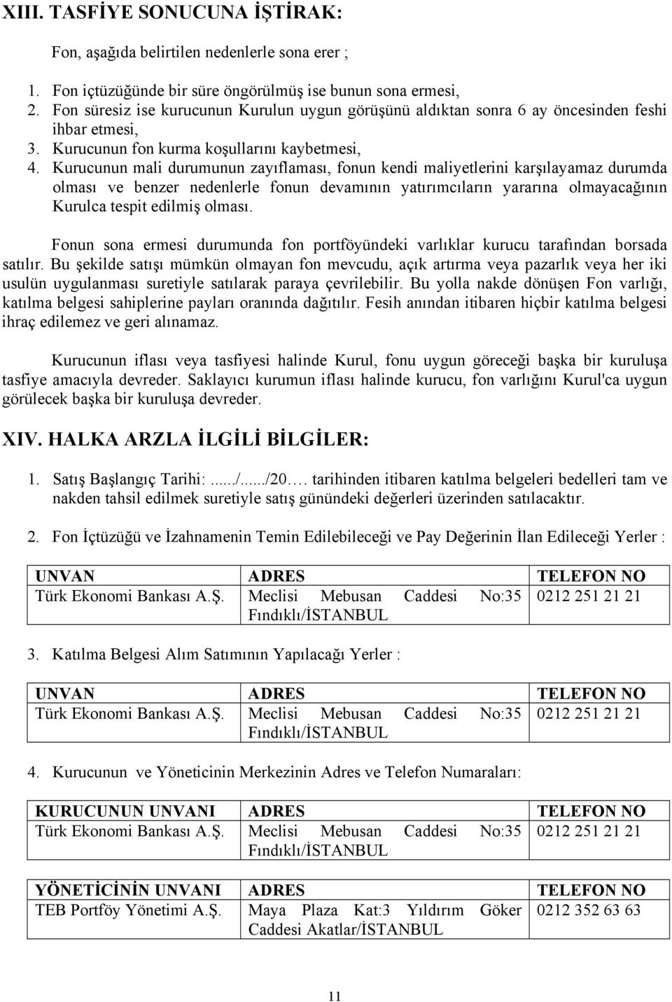 Kurucunun mali durumunun zayıflaması, fonun kendi maliyetlerini karşılayamaz durumda olması ve benzer nedenlerle fonun devamının yatırımcıların yararına olmayacağının Kurulca tespit edilmiş olması.