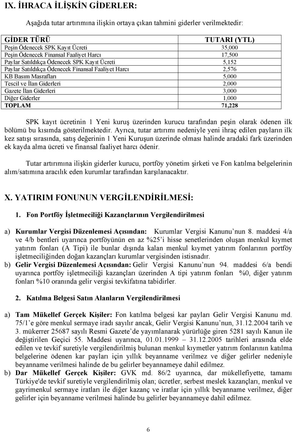 Giderleri 3,000 Diğer Giderler 1,000 TOPLAM 71,228 SPK kayıt ücretinin 1 Yeni kuruş üzerinden kurucu tarafından peşin olarak ödenen ilk bölümü bu kısımda gösterilmektedir.