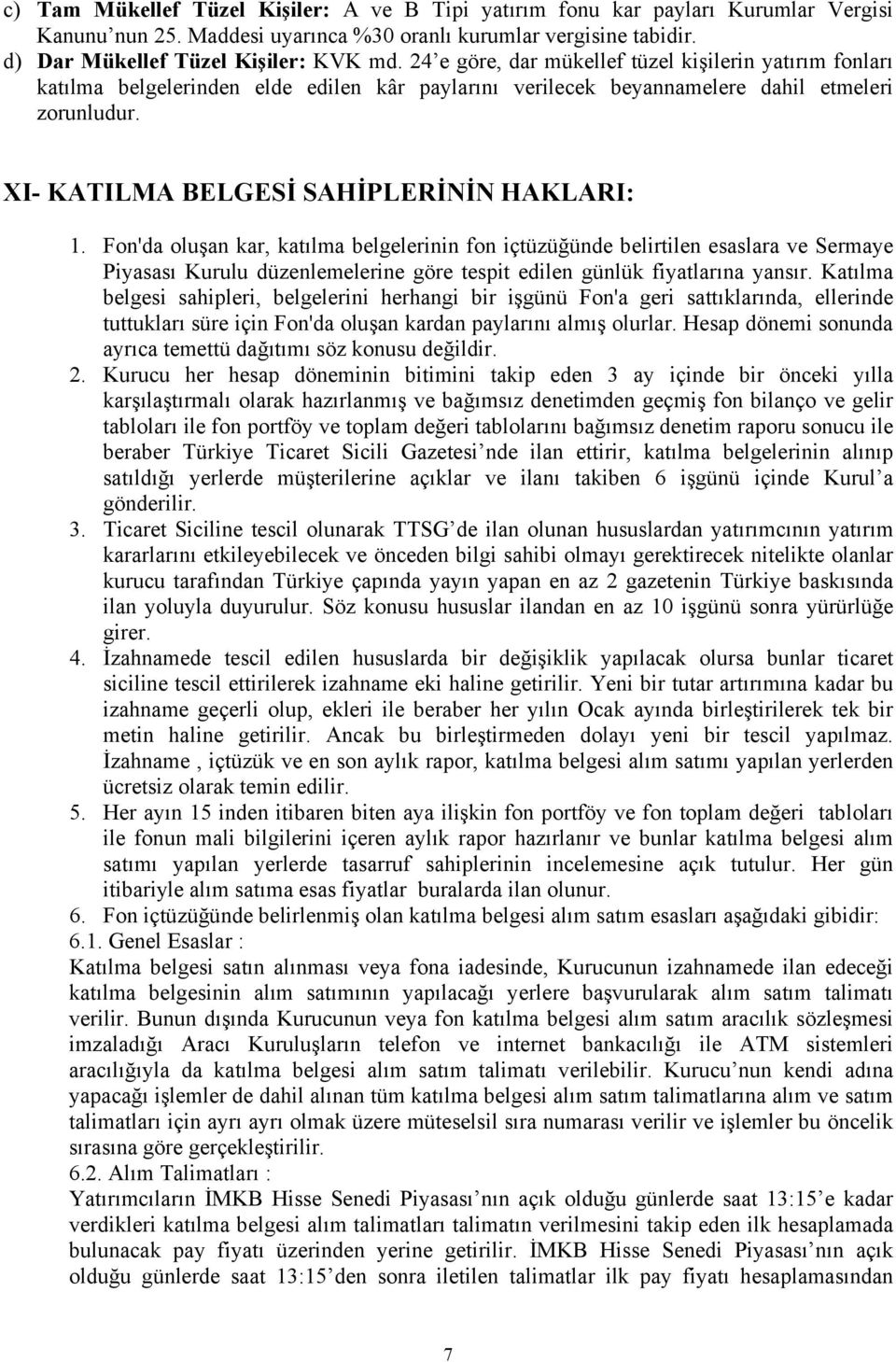 Fon'da oluşan kar, katılma belgelerinin fon içtüzüğünde belirtilen esaslara ve Sermaye Piyasası Kurulu düzenlemelerine göre tespit edilen günlük fiyatlarına yansır.