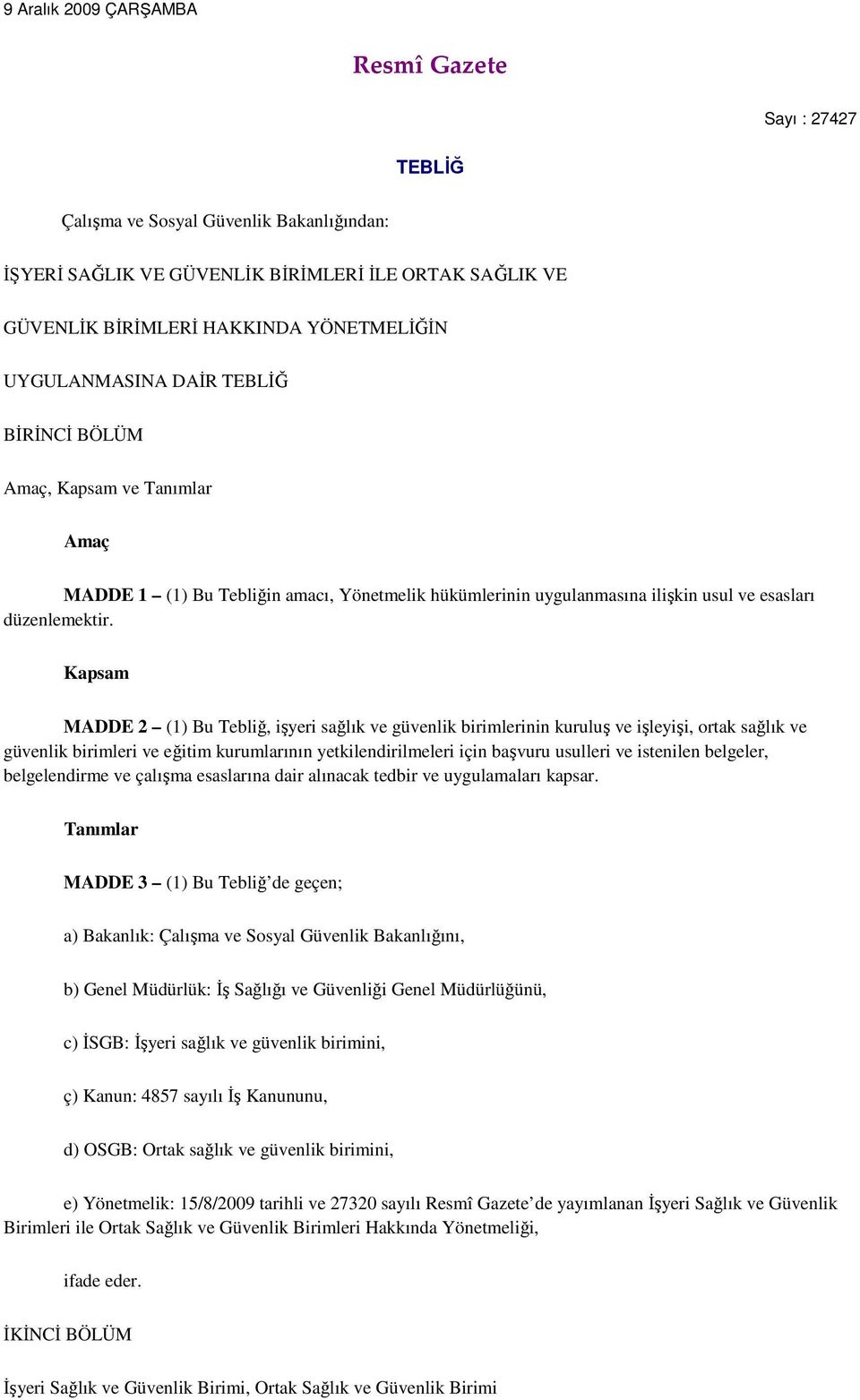 Kapsam MADDE 2 (1) Bu Tebliğ, işyeri sağlık ve güvenlik birimlerinin kuruluş ve işleyişi, ortak sağlık ve güvenlik birimleri ve eğitim kurumlarının yetkilendirilmeleri için başvuru usulleri ve