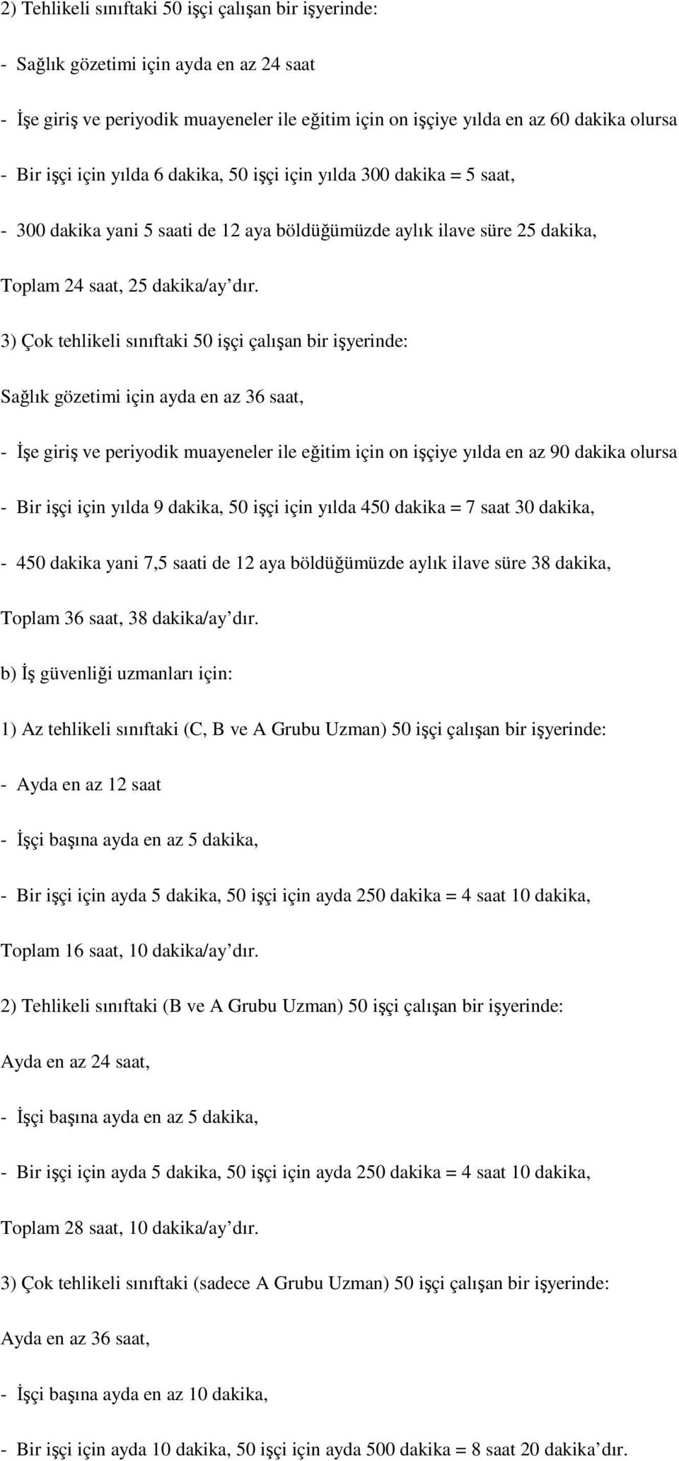 3) Çok tehlikeli sınıftaki 50 işçi çalışan bir işyerinde: Sağlık gözetimi için ayda en az 36 saat, - Đşe giriş ve periyodik muayeneler ile eğitim için on işçiye yılda en az 90 dakika olursa - Bir