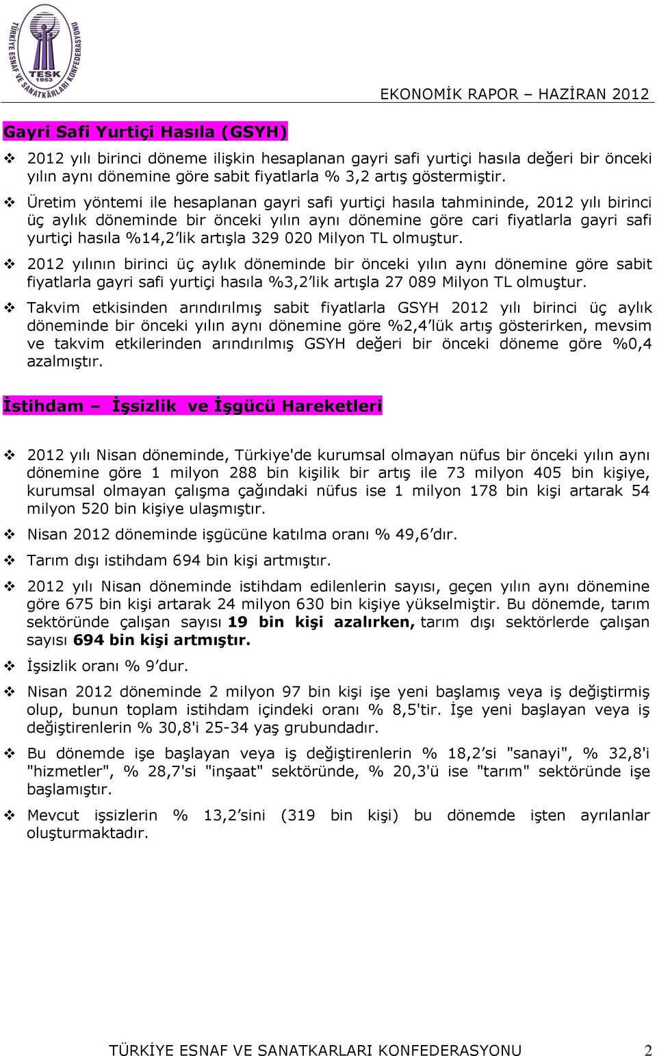 artışla 329 020 Milyon TL olmuştur. 2012 yılının birinci üç aylık döneminde bir önceki yılın aynı dönemine göre sabit fiyatlarla gayri safi yurtiçi hasıla %3,2 lik artışla 27 089 Milyon TL olmuştur.