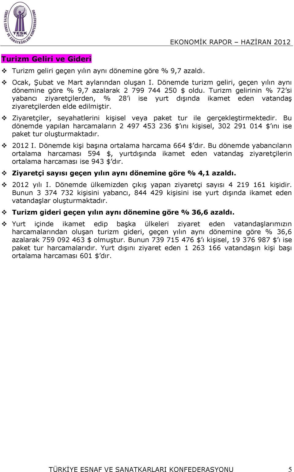 Turizm gelirinin % 72 si yabancı ziyaretçilerden, % 28 i ise yurt dışında ikamet eden vatandaş ziyaretçilerden elde edilmiştir.