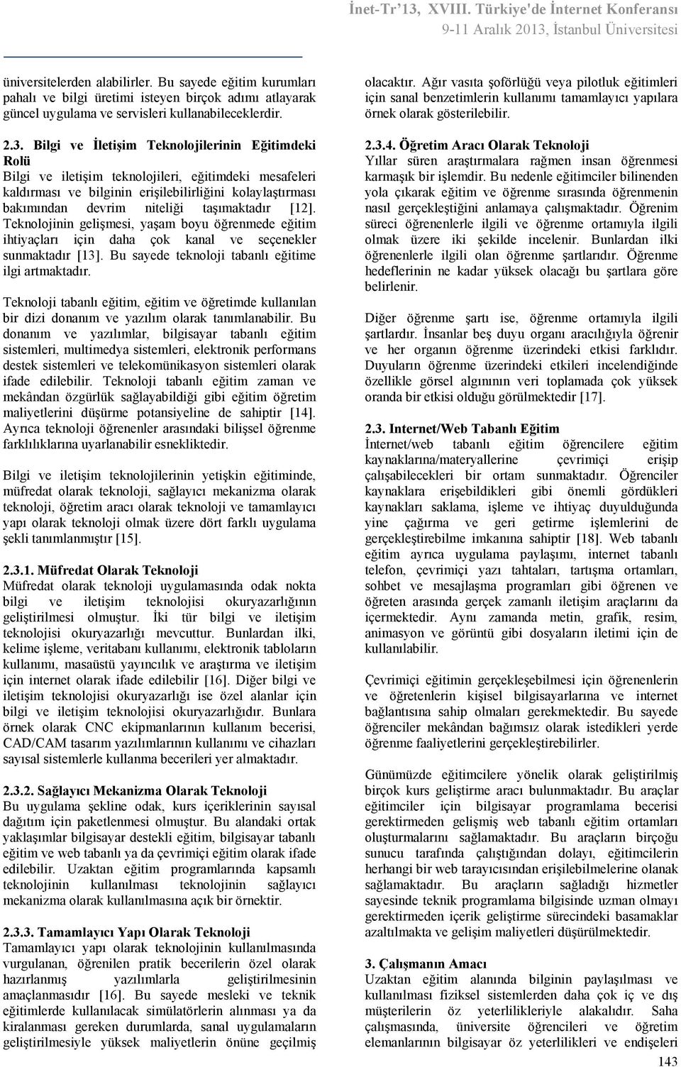 Bilgi ve İletişim Teknolojilerinin Eğitimdeki Rolü Bilgi ve iletişim teknolojileri, eğitimdeki mesafeleri kaldırması ve bilginin erişilebilirliğini kolaylaştırması bakımından devrim niteliği