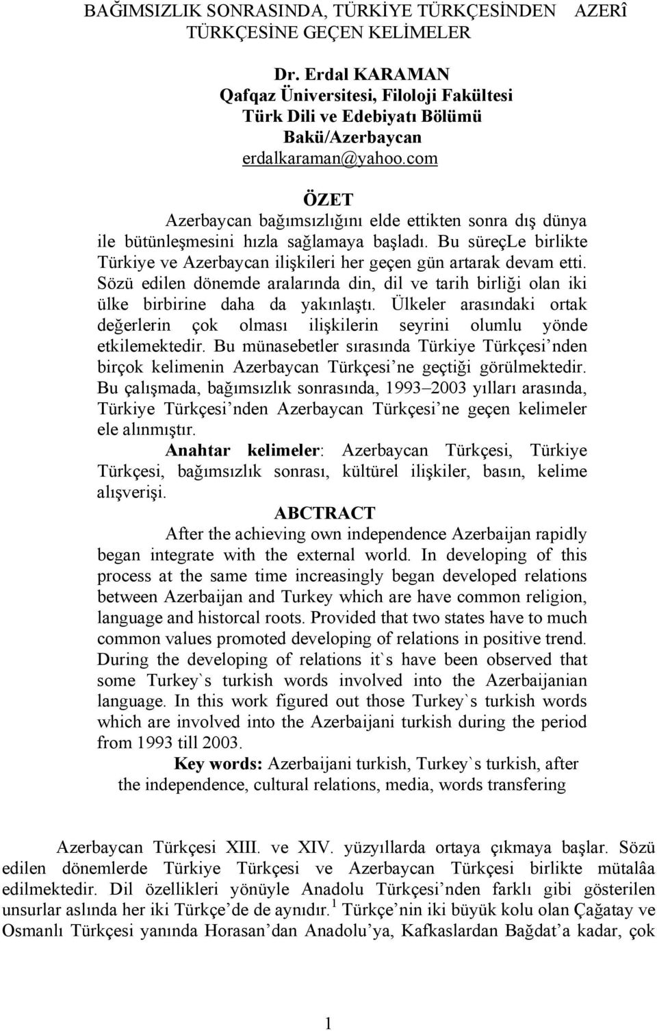 com ÖZET Azerbaycan bağımsızlığını elde ettikten sonra dış dünya ile bütünleşmesini hızla sağlamaya başladı. Bu süreçle birlikte Türkiye ve Azerbaycan ilişkileri her geçen gün artarak devam etti.
