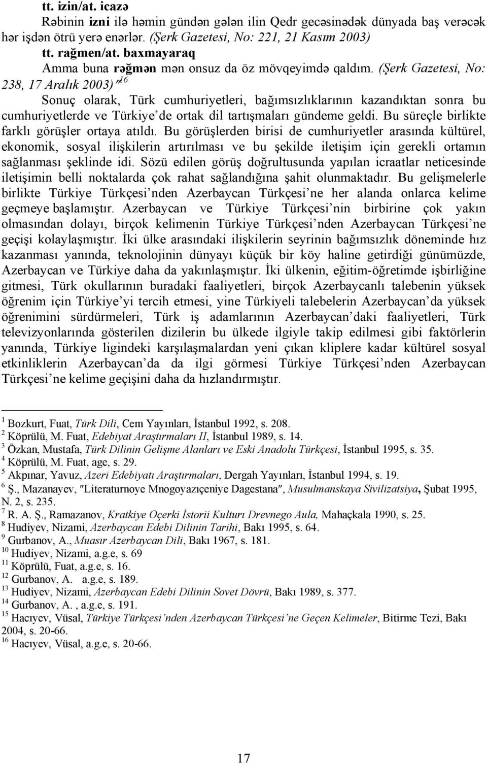 (Şerk Gazetesi, No: 238, 17 Aralık 2003) 16 Sonuç olarak, Türk cumhuriyetleri, bağımsızlıklarının kazandıktan sonra bu cumhuriyetlerde ve Türkiye de ortak dil tartışmaları gündeme geldi.