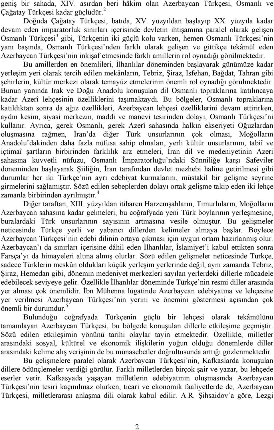 başında, Osmanlı Türkçesi nden farklı olarak gelişen ve gittikçe tekâmül eden Azerbaycan Türkçesi nin inkişaf etmesinde farklı amillerin rol oynadığı görülmektedir.