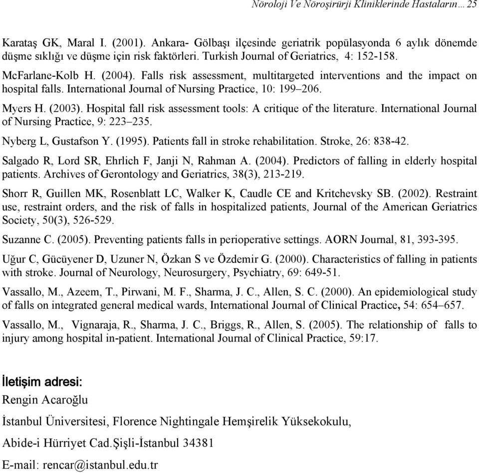International Journal of Nursing Practice, 10: 199 206. Myers H. (2003). Hospital fall risk assessment tools: A critique of the literature. International Journal of Nursing Practice, 9: 223 235.