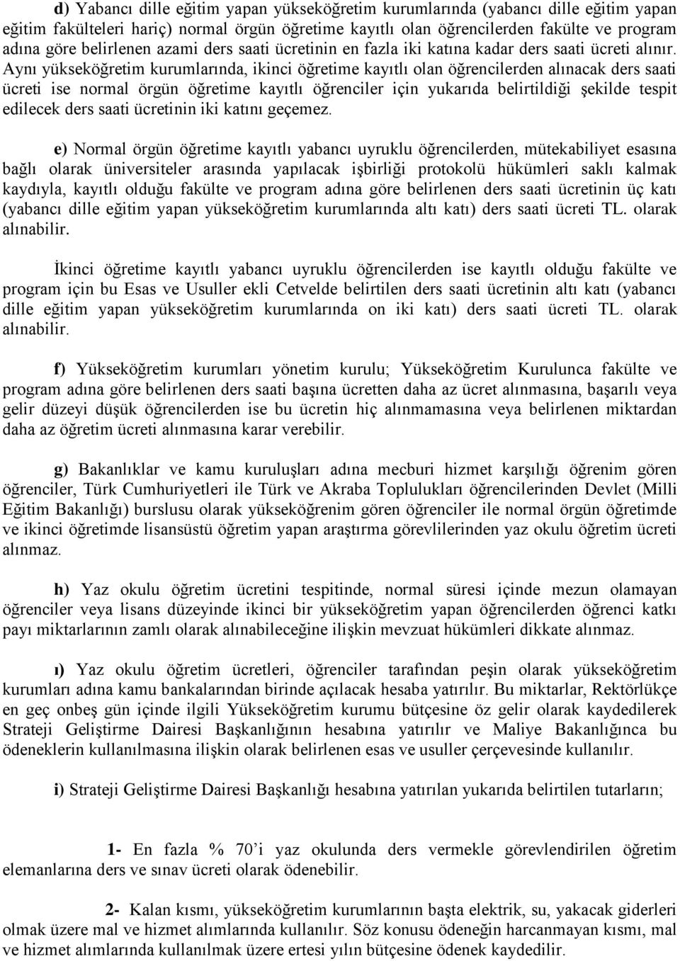 Aynı yükseköğretim kurumlarında, ikinci öğretime kayıtlı olan öğrencilerden alınacak ders saati ücreti ise normal örgün öğretime kayıtlı öğrenciler için yukarıda belirtildiği şekilde tespit edilecek