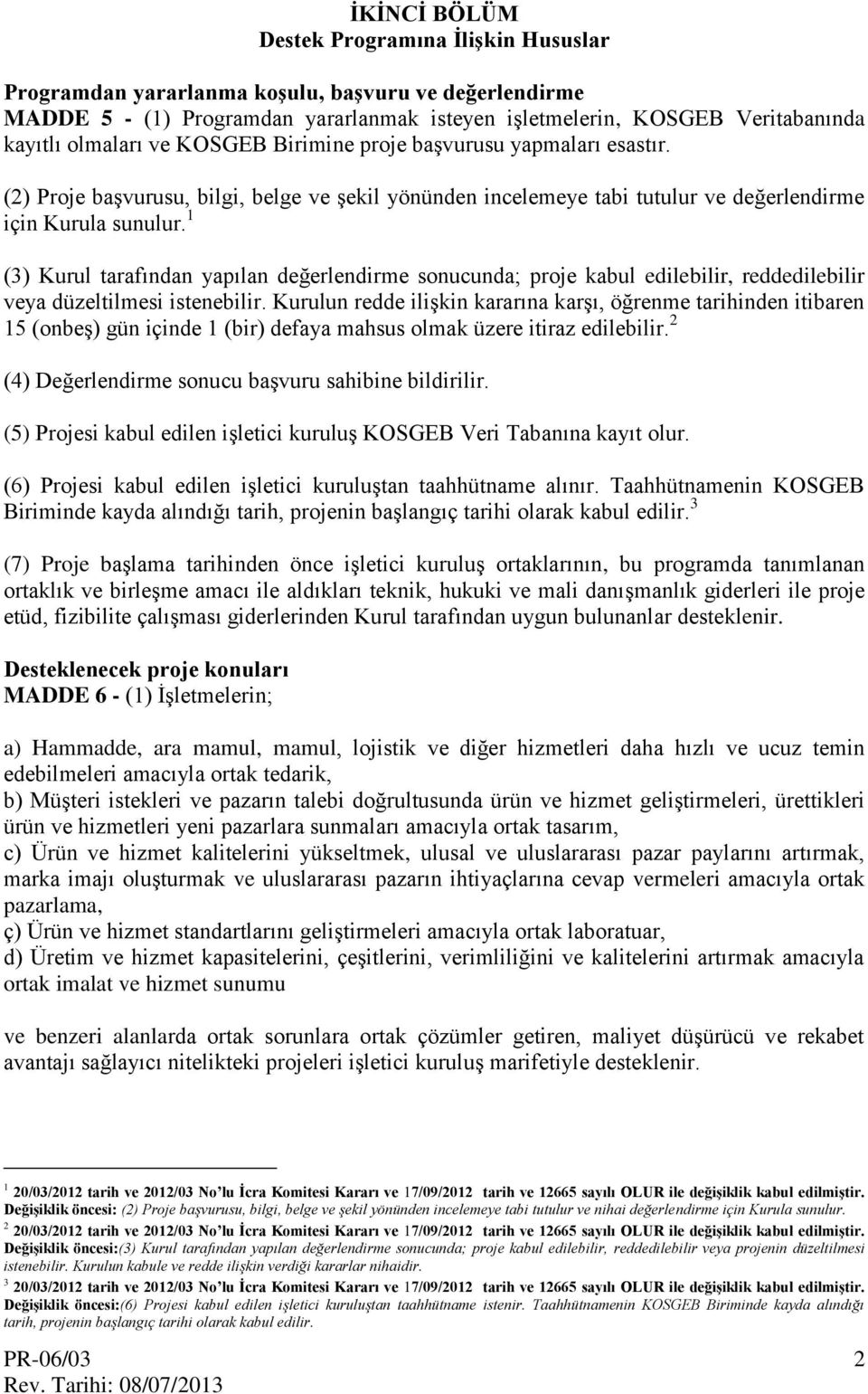 1 (3) Kurul tarafından yapılan değerlendirme sonucunda; proje kabul edilebilir, reddedilebilir veya düzeltilmesi istenebilir.