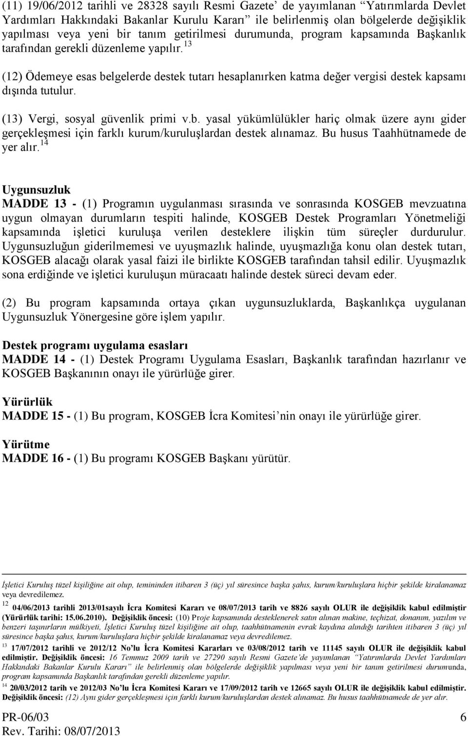 13 (12) Ödemeye esas belgelerde destek tutarı hesaplanırken katma değer vergisi destek kapsamı dışında tutulur. (13) Vergi, sosyal güvenlik primi v.b. yasal yükümlülükler hariç olmak üzere aynı gider gerçekleşmesi için farklı kurum/kuruluşlardan destek alınamaz.