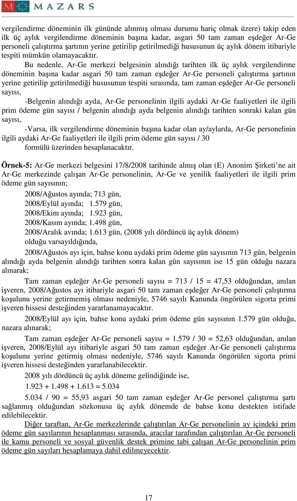 Bu nedenle, Ar-Ge merkezi belgesinin alındığı tarihten ilk üç aylık vergilendirme döneminin başına kadar asgari 50 tam zaman eşdeğer Ar-Ge personeli çalıştırma şartının yerine getirilip getirilmediği