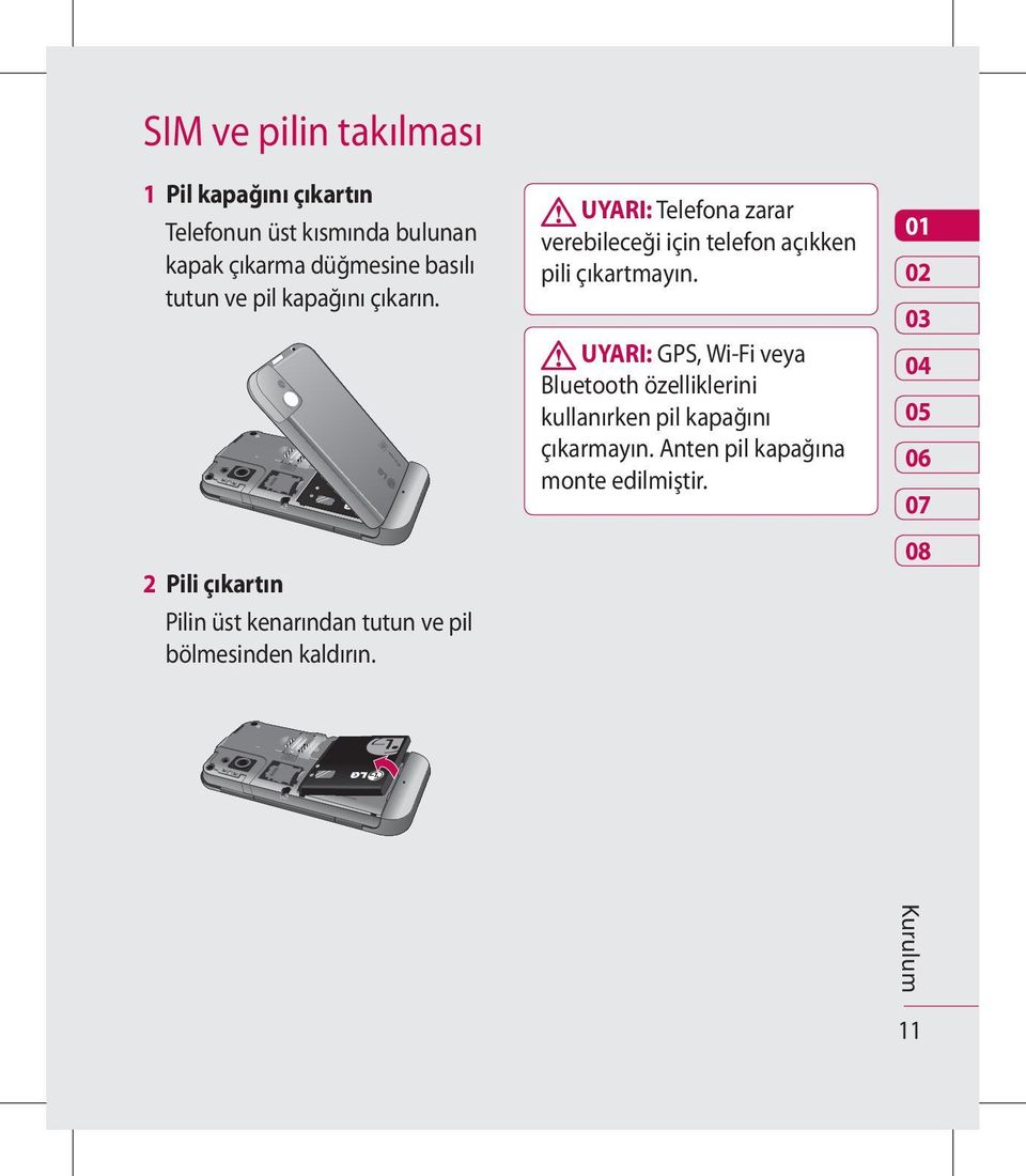 UYARI: Telefona zarar verebileceği için telefon açıkken pili çıkartmayın.