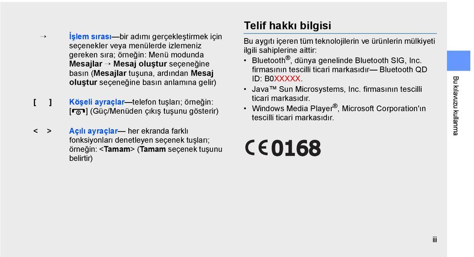 örneğin: <Tamam> (Tamam seçenek tuşunu belirtir) Telif hakkı bilgisi Bu aygıtı içeren tüm teknolojilerin ve ürünlerin mülkiyeti ilgili sahiplerine aittir: Bluetooth, dünya genelinde Bluetooth SIG,