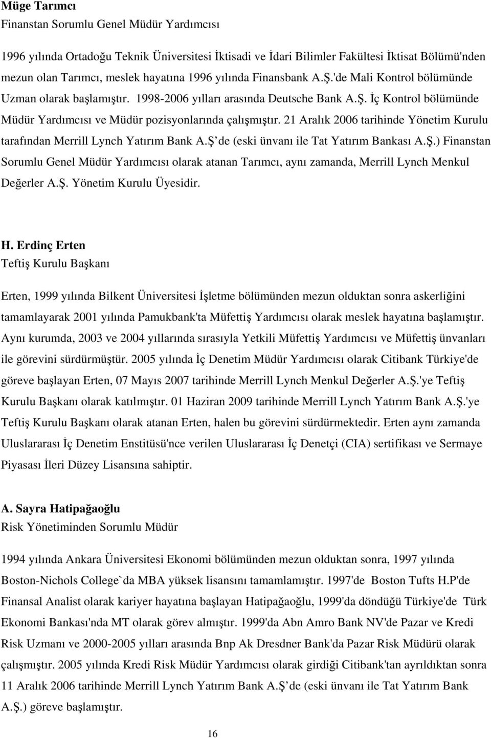 21 Aralık 2006 tarihinde Yönetim Kurulu tarafından Merrill Lynch Yatırım Bank A.Ş de (eski ünvanı ile Tat Yatırım Bankası A.Ş.) Finanstan Sorumlu Genel Müdür Yardımcısı olarak atanan Tarımcı, aynı zamanda, Merrill Lynch Menkul Değerler A.