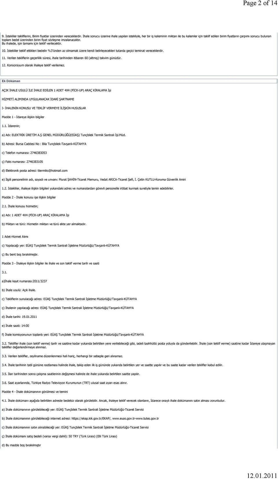 imzalanacaktır. Bu ihalede, işin tamamı için teklif verilecektir. 10. İstekliler teklif ettikleri bedelin %3 ünden az olmamak üzere kendi belirleyecekleri tutarda geçici teminat vereceklerdir. 11.