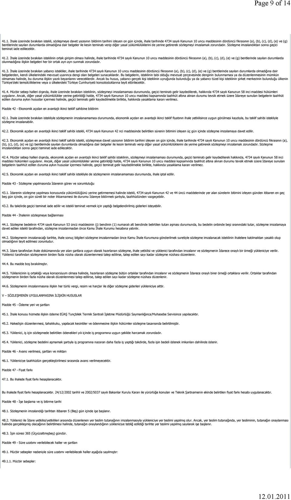 (d), (e) ve (g) bentlerinde sayılan durumlarda olmadığına dair belgeler ile kesin teminatı verip diğer yasal yükümlülüklerini de yerine getirerek sözleşmeyi imzalamak zorundadır.