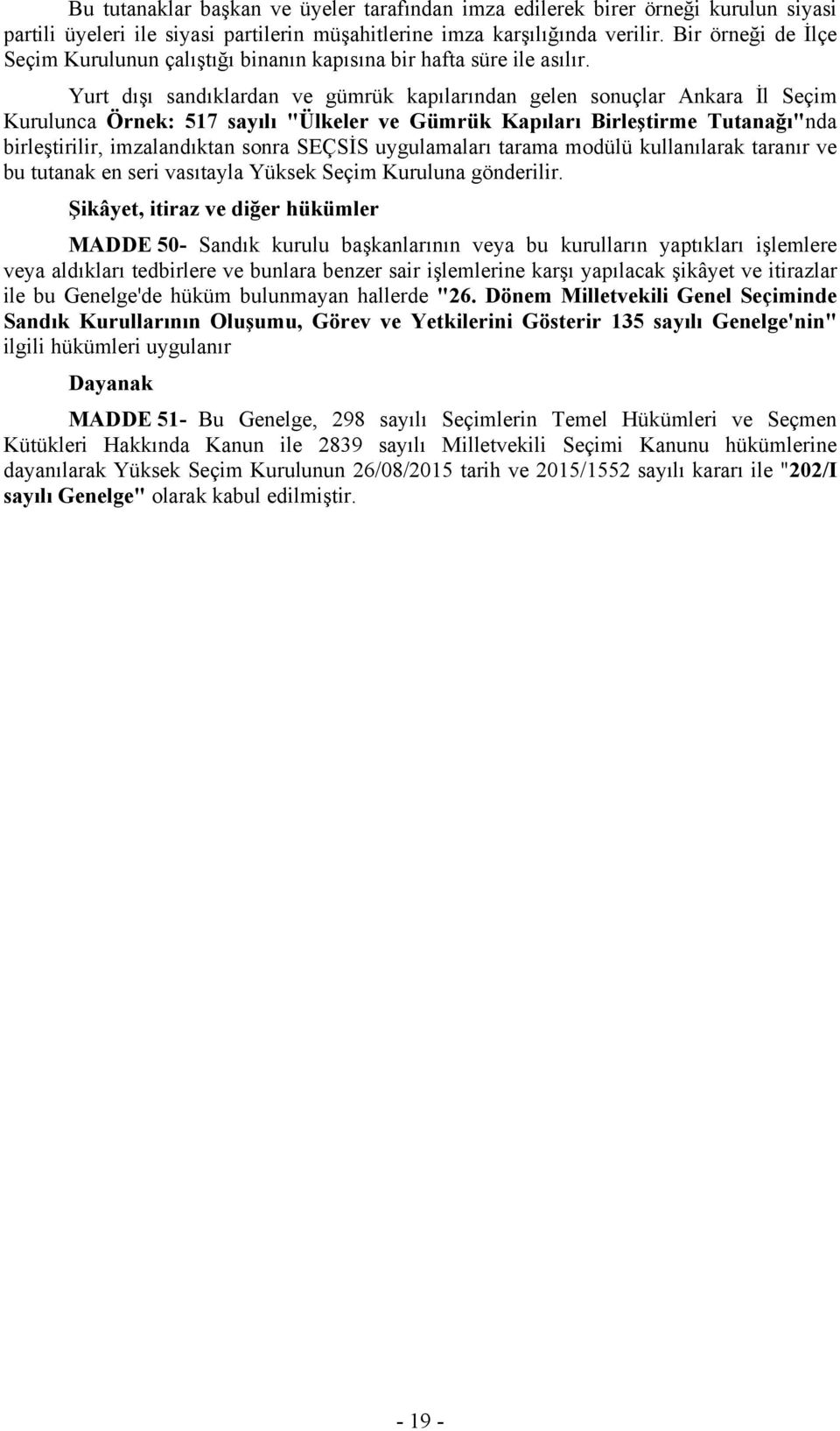 Yurt dışı sandıklardan ve gümrük kapılarından gelen sonuçlar Ankara İl Seçim Kurulunca Örnek: 517 sayılı "Ülkeler ve Gümrük Kapıları Birleştirme Tutanağı"nda birleştirilir, imzalandıktan sonra SEÇSİS