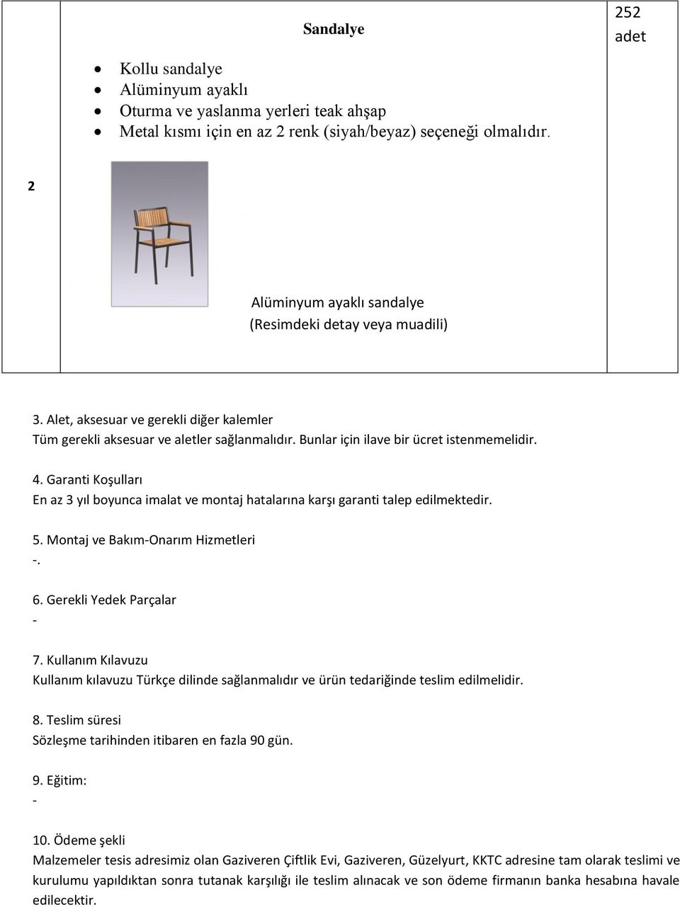 Garanti Koşulları En az 3 yıl boyunca imalat ve montaj hatalarına karşı garanti talep edilmektedir. 5. Montaj ve Bakım-Onarım Hizmetleri -. 6. Gerekli Yedek Parçalar - 7.