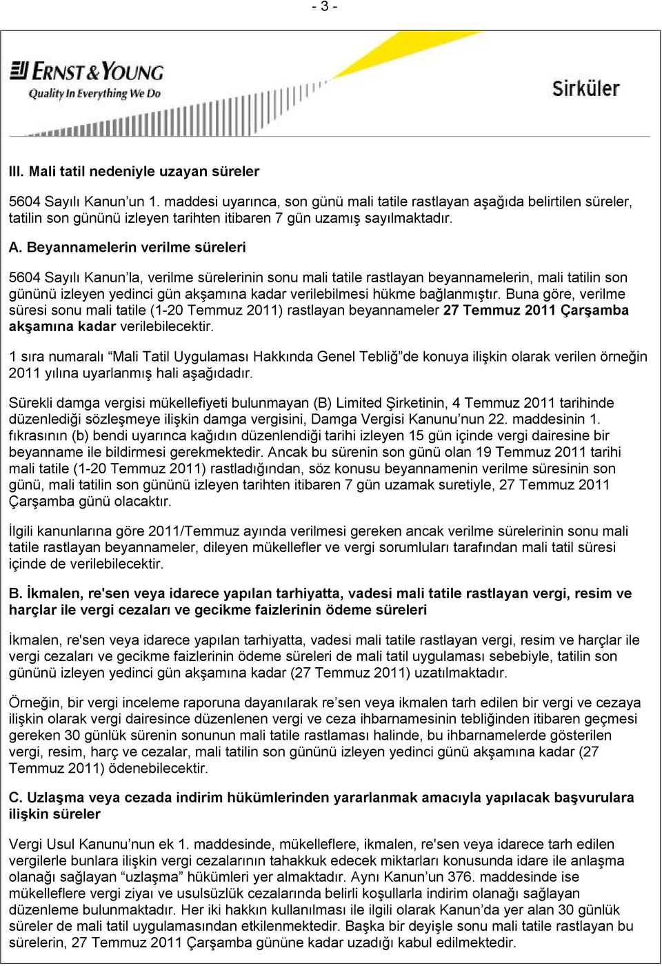 Beyannamelerin verilme süreleri 5604 Sayılı Kanun la, verilme sürelerinin sonu mali tatile rastlayan beyannamelerin, mali tatilin son gününü izleyen yedinci gün akşamına kadar verilebilmesi hükme