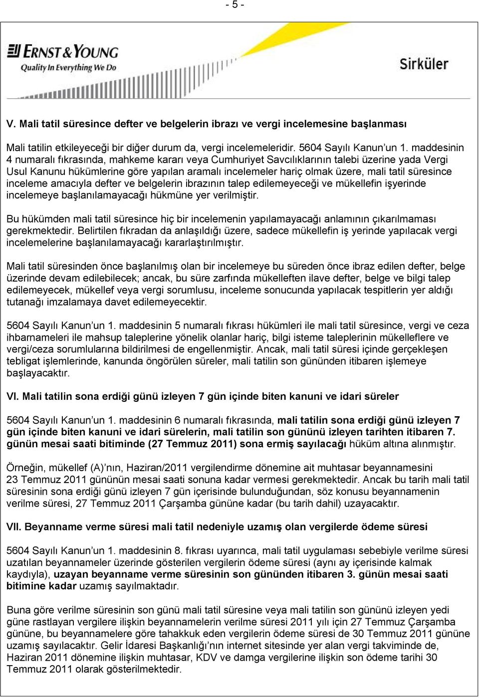 süresince inceleme amacıyla defter ve belgelerin ibrazının talep edilemeyeceği ve mükellefin işyerinde incelemeye başlanılamayacağı hükmüne yer verilmiştir.