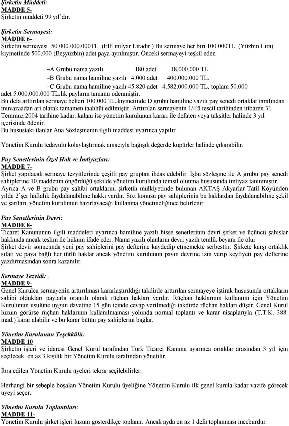 820 adet 4.582.000.000 TL. toplam 50.000 adet 5.000.000.000 TL.lık payların tamamı ödenmiştir. Bu defa arttırılan sermaye beheri 100.000 TL.kıymetinde D grubu hamiline yazılı pay senedi ortaklar tarafından muvazaadan ari olarak tamamen taahhüt edilmiştir.