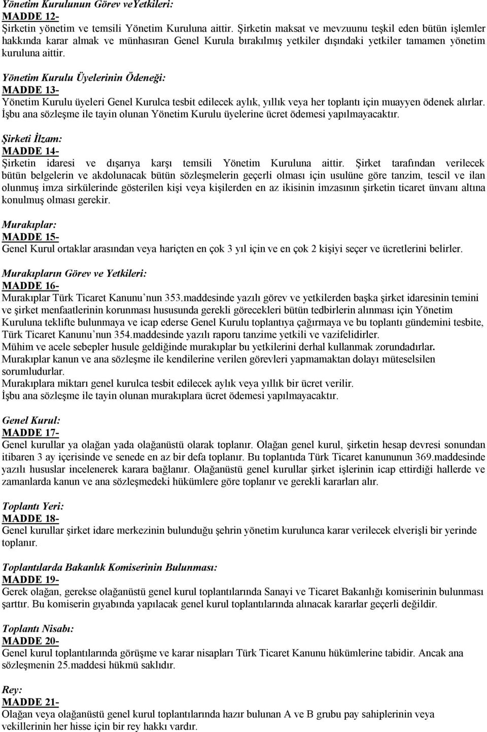 Yönetim Kurulu Üyelerinin Ödeneği: MADDE 13- Yönetim Kurulu üyeleri Genel Kurulca tesbit edilecek aylık, yıllık veya her toplantı için muayyen ödenek alırlar.