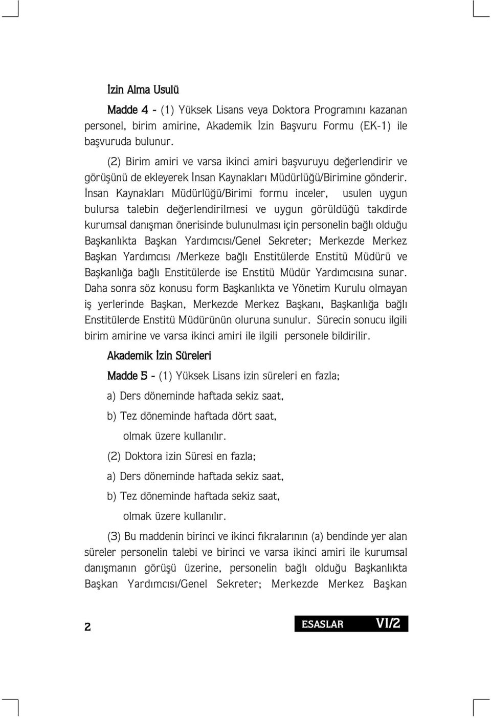 nsan Kaynaklar Müdürlü ü/birimi formu inceler, usulen uygun bulursa talebin de erlendirilmesi ve uygun görüldü ü takdirde kurumsal dan flman önerisinde bulunulmas için personelin ba l oldu u Baflkanl