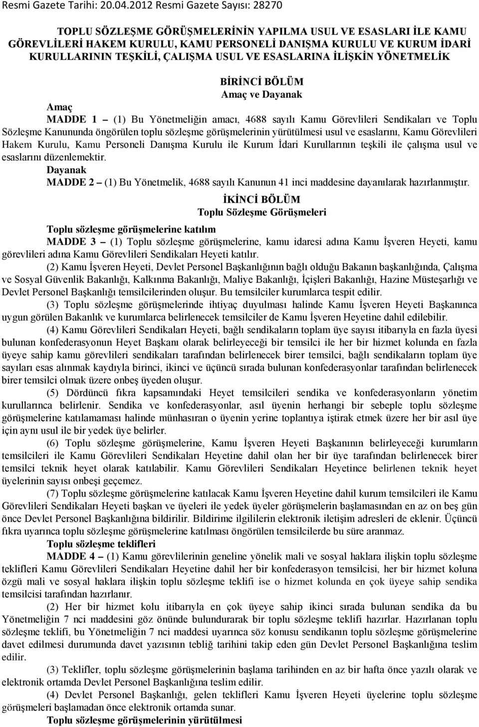 USUL VE ESASLARINA İLİŞKİN YÖNETMELİK BİRİNCİ BÖLÜM Amaç ve Dayanak Amaç MADDE 1 (1) Bu Yönetmeliğin amacı, 4688 sayılı Kamu Görevlileri Sendikaları ve Toplu Sözleşme Kanununda öngörülen toplu