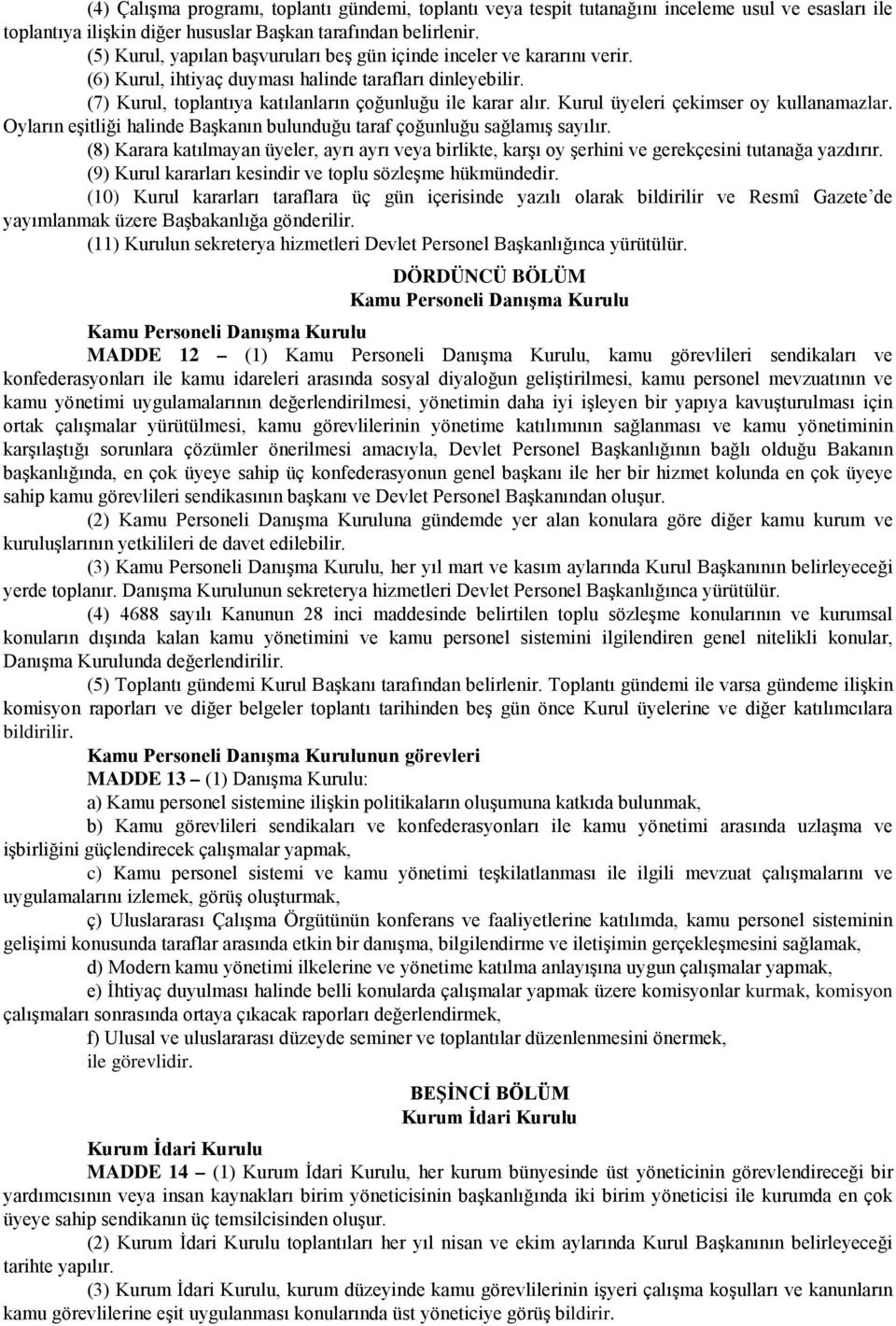 Kurul üyeleri çekimser oy kullanamazlar. Oyların eşitliği halinde Başkanın bulunduğu taraf çoğunluğu sağlamış sayılır.