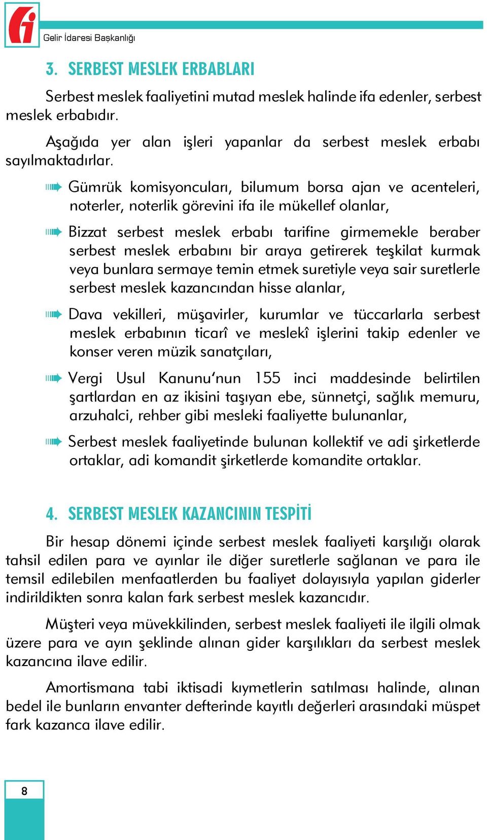 Gümrük komisyoncuları, bilumum borsa ajan ve acenteleri, noterler, noterlik görevini ifa ile mükellef olanlar, Bizzat serbest meslek erbabı tarifine girmemekle beraber serbest meslek erbabını bir