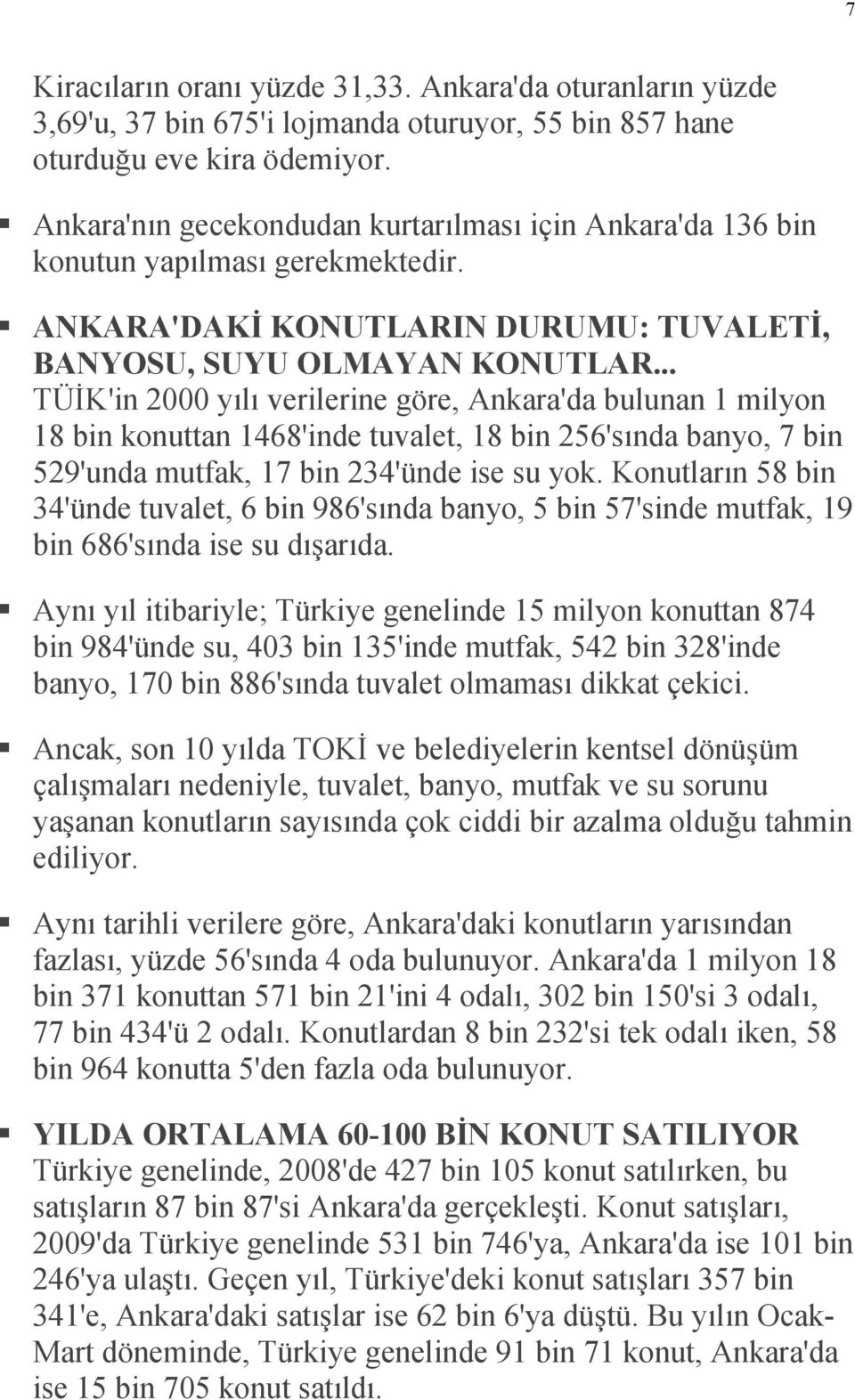 .. TÜİK'in 2000 yılı verilerine göre, Ankara'da bulunan 1 milyon 18 bin konuttan 1468'inde tuvalet, 18 bin 256'sında banyo, 7 bin 529'unda mutfak, 17 bin 234'ünde ise su yok.