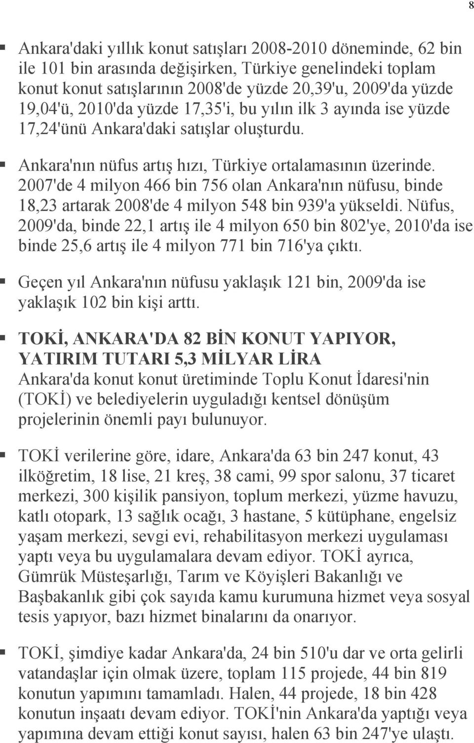 2007'de 4 milyon 466 bin 756 olan Ankara'nın nüfusu, binde 18,23 artarak 2008'de 4 milyon 548 bin 939'a yükseldi.