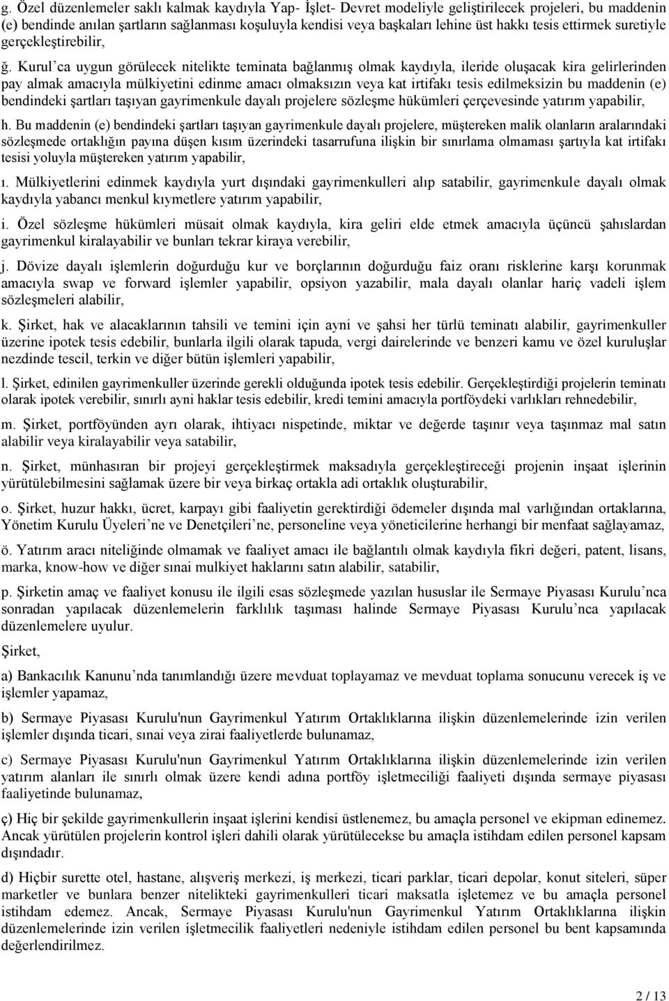 Kurul ca uygun görülecek nitelikte teminata bağlanmış olmak kaydıyla, ileride oluşacak kira gelirlerinden pay almak amacıyla mülkiyetini edinme amacı olmaksızın veya kat irtifakı tesis edilmeksizin