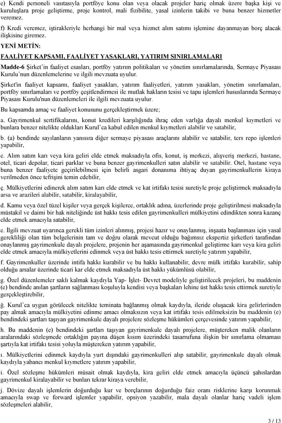 FAALİYET KAPSAMI, FAALİYET YASAKLARI, YATIRIM SINIRLAMALARI Madde-6 Şirket in faaliyet esasları, portföy yatırım politikaları ve yönetim sınırlamalarında, Sermaye Piyasası Kurulu nun düzenlemelerine