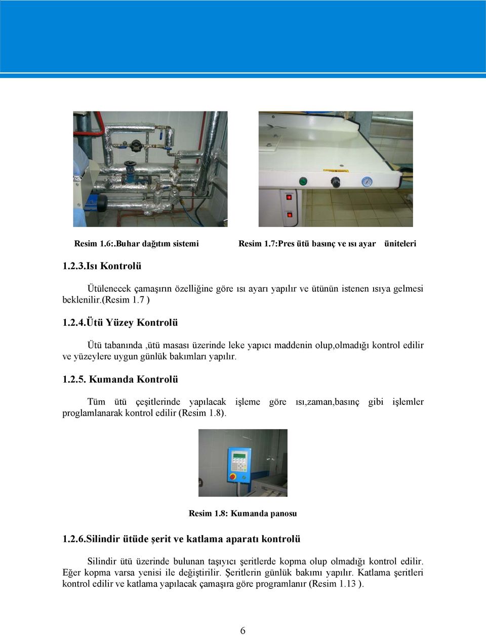 Kumanda Kontrolü Tüm ütü çeşitlerinde yapılacak işleme göre ısı,zaman,basınç gibi işlemler proglamlanarak kontrol edilir (Resim 1.8). Resim 1.8: Kumanda panosu 1.2.6.