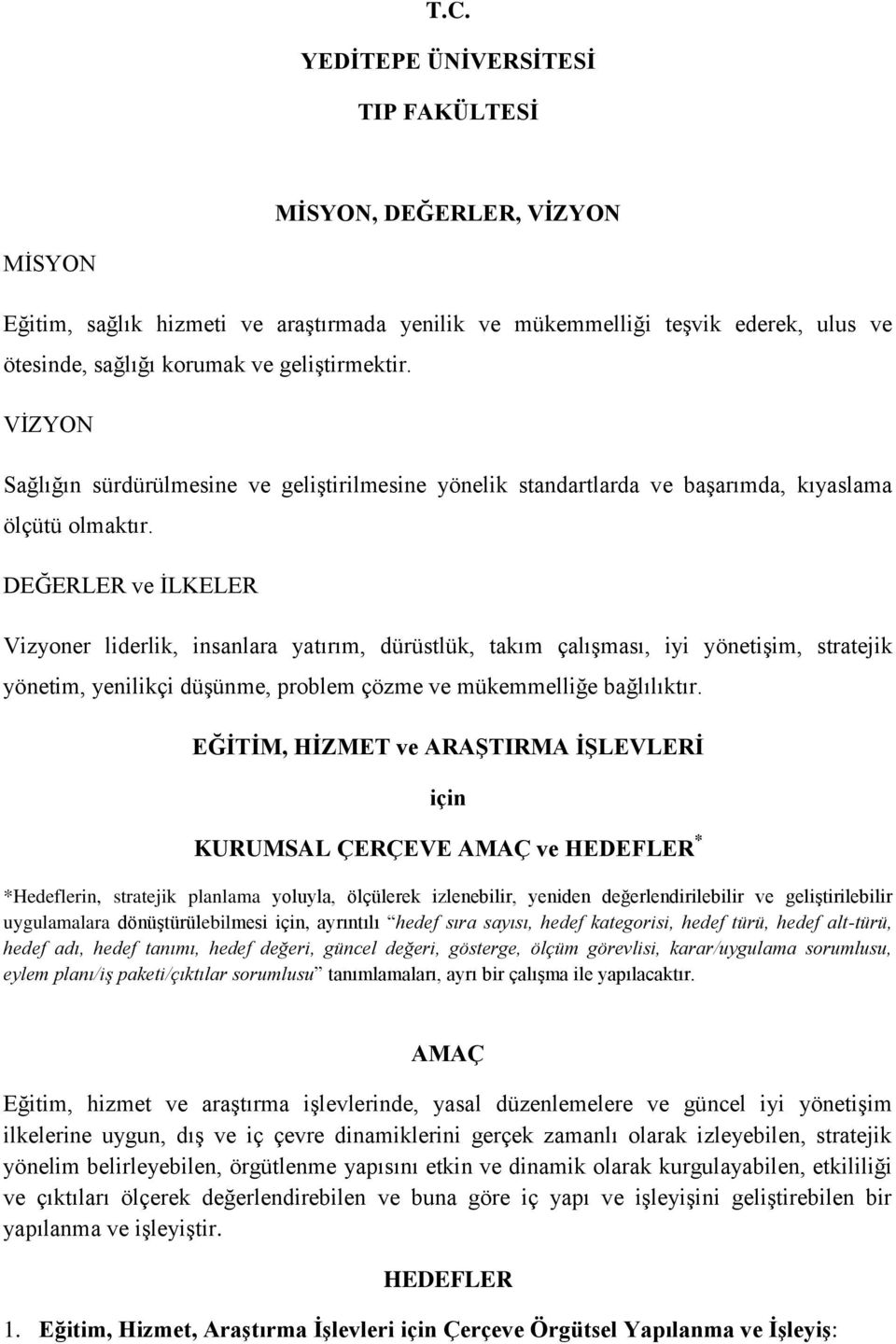 DEĞERLER ve İLKELER Vizyoner liderlik, insanlara yatırım, dürüstlük, takım çalışması, iyi yönetişim, stratejik yönetim, yenilikçi düşünme, problem çözme ve mükemmelliğe bağlılıktır.