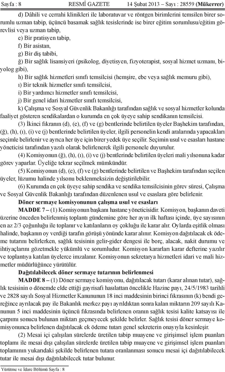 sosyal hizmet uzmanı, biyolog gibi), h) Bir sağlık hizmetleri sınıfı temsilcisi (hemşire, ebe veya sağlık memuru gibi), ı) Bir teknik hizmetler sınıfı temsilcisi, i) Bir yardımcı hizmetler sınıfı